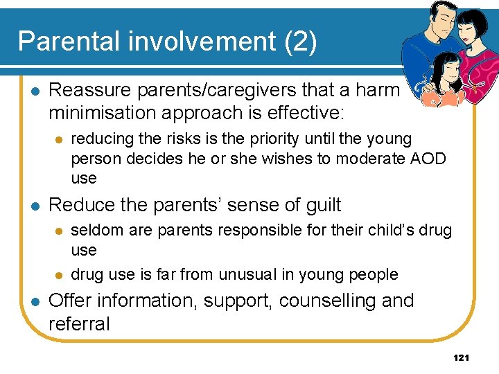 Parental involvement (2) l Reassure parents/caregivers that a harm minimisation approach is effective: l