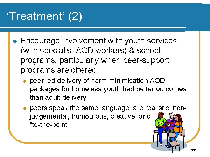 ‘Treatment’ (2) l Encourage involvement with youth services (with specialist AOD workers) & school