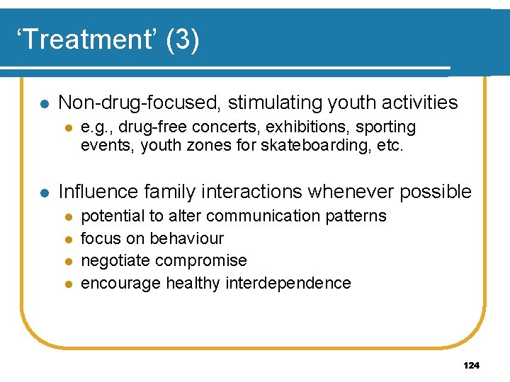 ‘Treatment’ (3) l Non-drug-focused, stimulating youth activities l l e. g. , drug-free concerts,