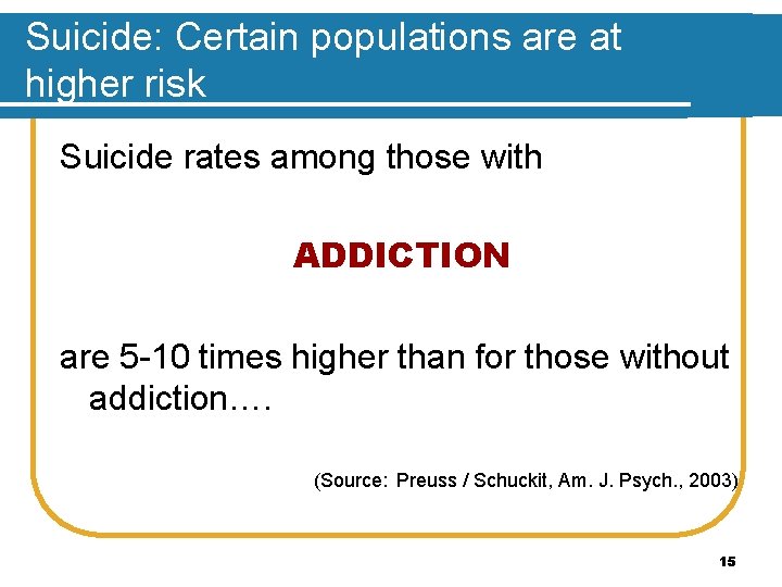 Suicide: Certain populations are at higher risk Suicide rates among those with ADDICTION are