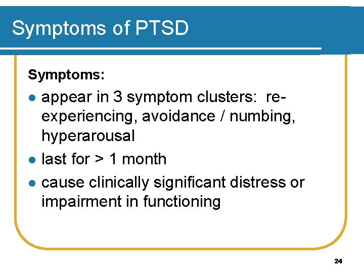 Symptoms of PTSD Symptoms: l l l appear in 3 symptom clusters: reexperiencing, avoidance