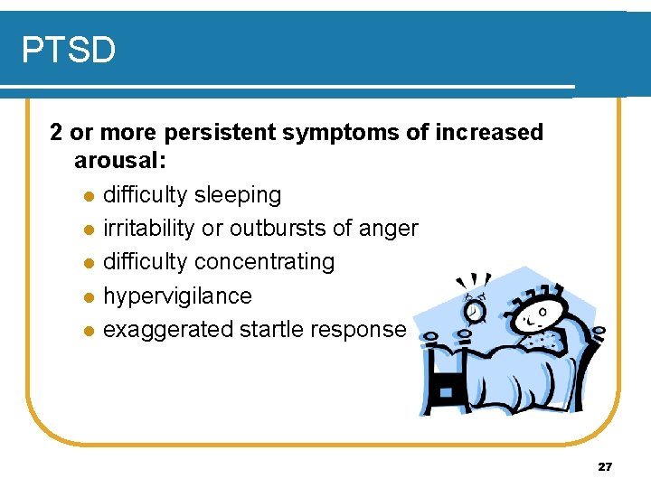 PTSD 2 or more persistent symptoms of increased arousal: l difficulty sleeping l irritability