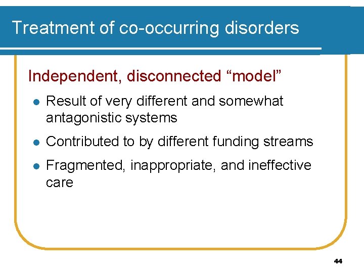 Treatment of co-occurring disorders Independent, disconnected “model” l Result of very different and somewhat