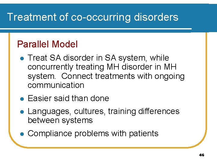 Treatment of co-occurring disorders Parallel Model l Treat SA disorder in SA system, while