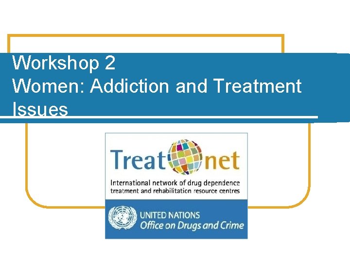 Workshop 2 Women: Addiction and Treatment Issues 