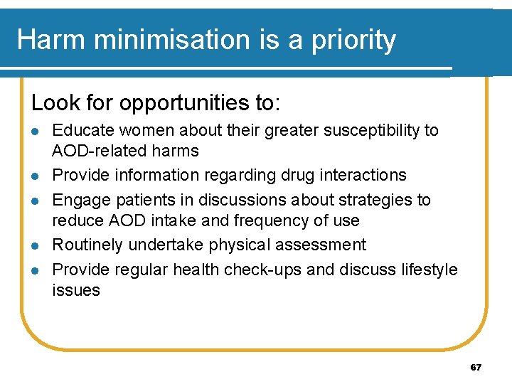 Harm minimisation is a priority Look for opportunities to: l l l Educate women