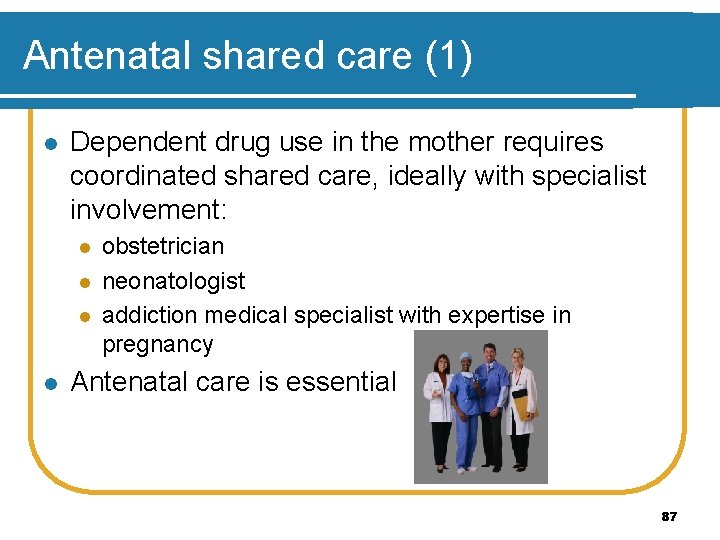 Antenatal shared care (1) l Dependent drug use in the mother requires coordinated shared