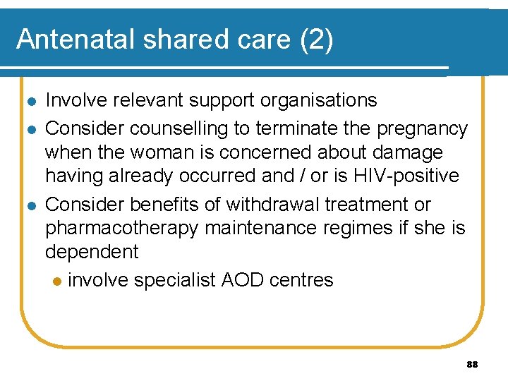 Antenatal shared care (2) l l l Involve relevant support organisations Consider counselling to