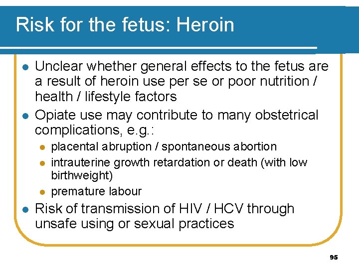 Risk for the fetus: Heroin l l Unclear whether general effects to the fetus