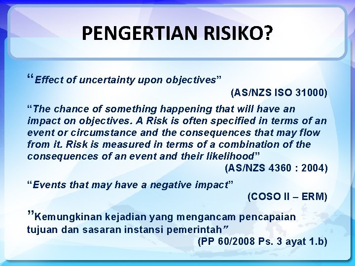 PENGERTIAN RISIKO? “Effect of uncertainty upon objectives” (AS/NZS ISO 31000) “The chance of something