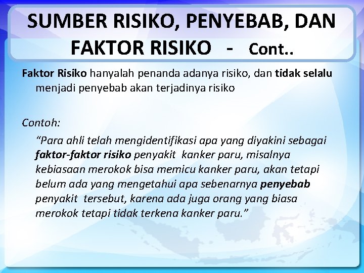 SUMBER RISIKO, PENYEBAB, DAN FAKTOR RISIKO - Cont. . Faktor Risiko hanyalah penanda adanya