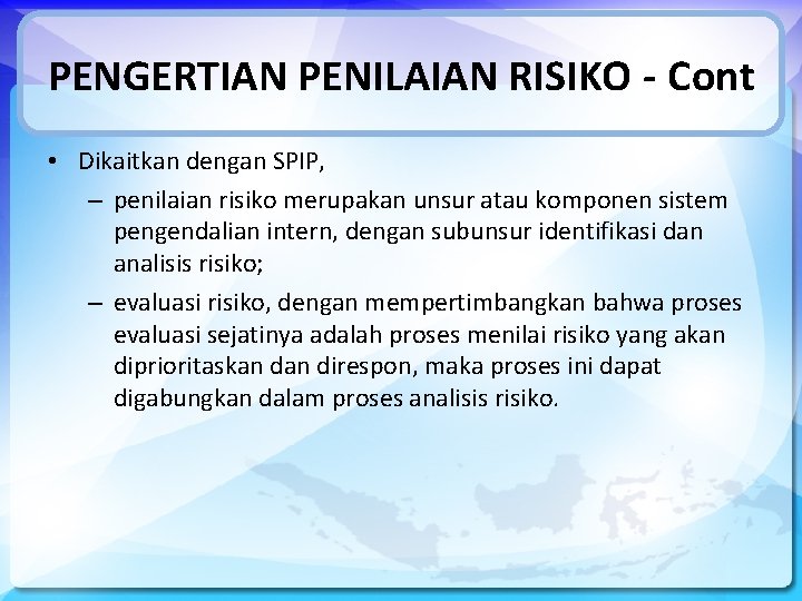 PENGERTIAN PENILAIAN RISIKO - Cont • Dikaitkan dengan SPIP, – penilaian risiko merupakan unsur