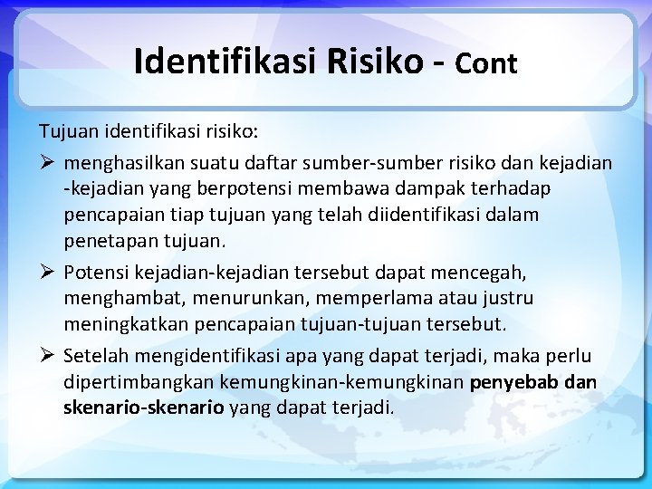 Identifikasi Risiko - Cont Tujuan identifikasi risiko: Ø menghasilkan suatu daftar sumber-sumber risiko dan