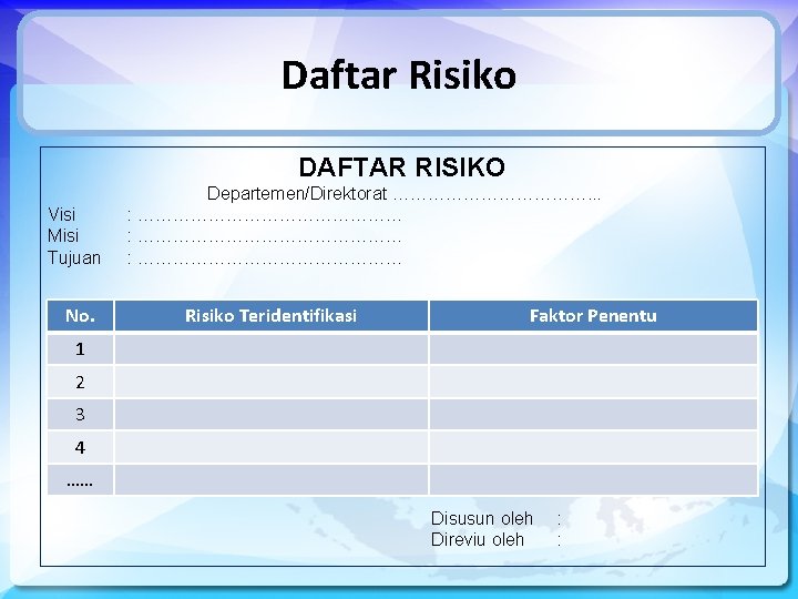 Daftar Risiko DAFTAR RISIKO Visi Misi Tujuan No. Departemen/Direktorat ………………. . . : ………………………………………