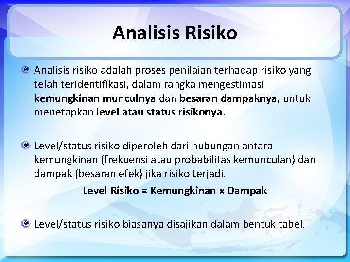 Analisis Risiko Analisis risiko adalah proses penilaian terhadap risiko yang telah teridentifikasi, dalam rangka