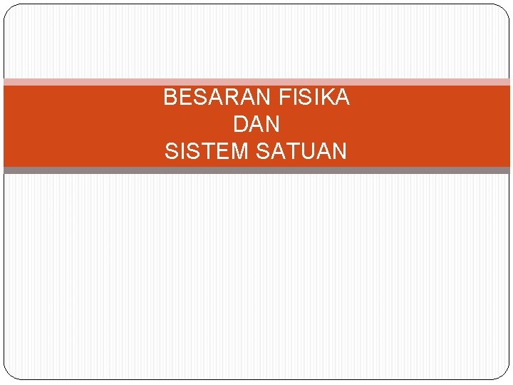 BESARAN FISIKA DAN SISTEM SATUAN 