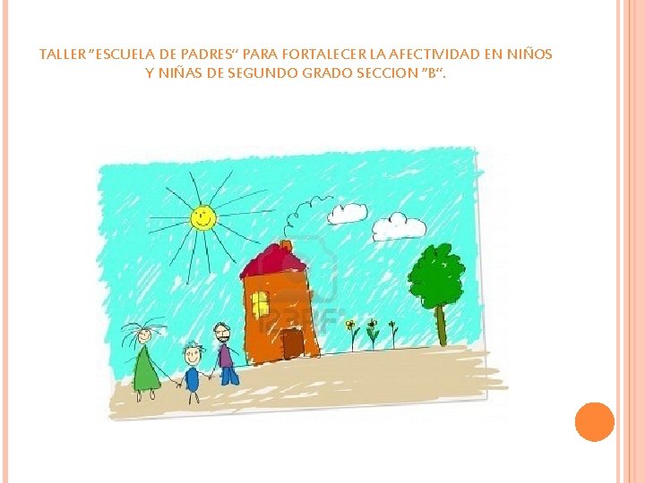 TALLER “ESCUELA DE PADRES” PARA FORTALECER LA AFECTIVIDAD EN NIÑOS Y NIÑAS DE SEGUNDO TALLER “ESCUELA DE PADRES” PARA FORTALECER LA AFECTIVIDAD EN NIÑOS Y NIÑAS DE SEGUNDO