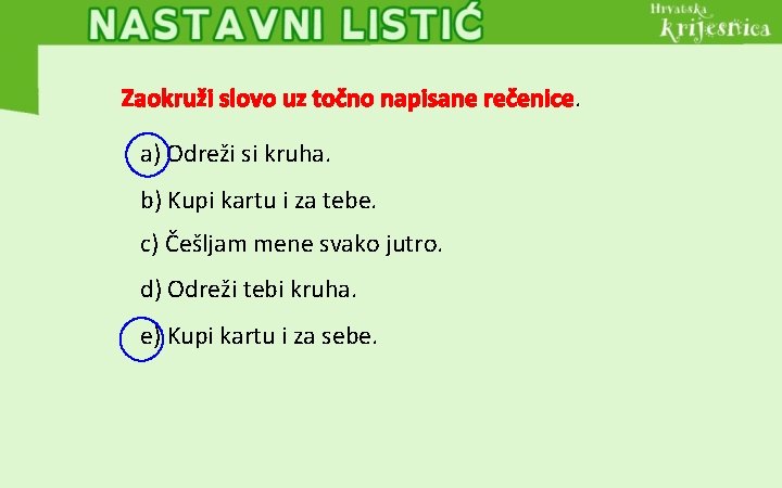 Zaokruži slovo uz točno napisane rečenice. a) Odreži si kruha. b) Kupi kartu i