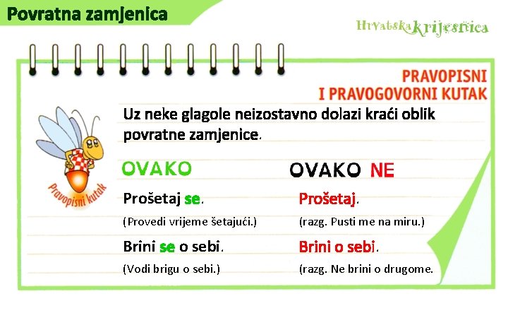 Povratna zamjenica Uz neke glagole neizostavno dolazi kraći oblik povratne zamjenice. Prošetaj se. Prošetaj.