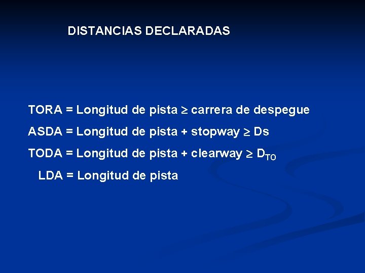 DISTANCIAS DECLARADAS TORA = Longitud de pista ³ carrera de despegue ASDA = Longitud
