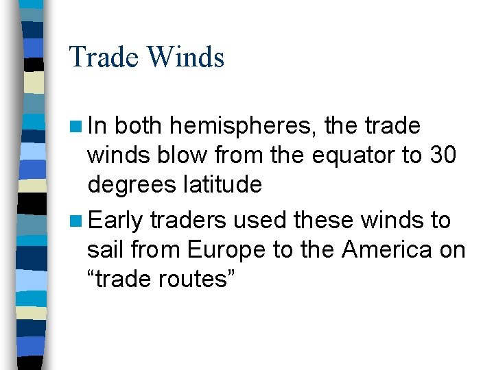 Trade Winds n In both hemispheres, the trade winds blow from the equator to