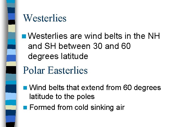 Westerlies n Westerlies are wind belts in the NH and SH between 30 and