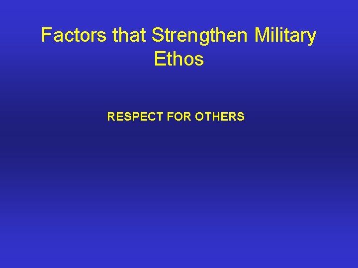 Factors that Strengthen Military Ethos RESPECT FOR OTHERS 