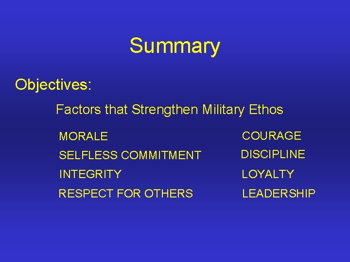 Summary Objectives: Factors that Strengthen Military Ethos MORALE COURAGE SELFLESS COMMITMENT DISCIPLINE INTEGRITY LOYALTY