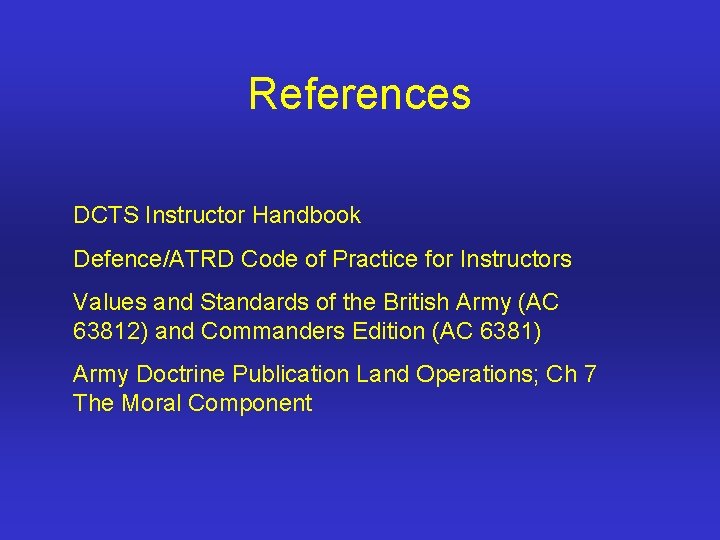 References DCTS Instructor Handbook Defence/ATRD Code of Practice for Instructors Values and Standards of