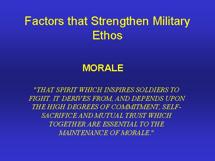 Factors that Strengthen Military Ethos MORALE "THAT SPIRIT WHICH INSPIRES SOLDIERS TO FIGHT. IT