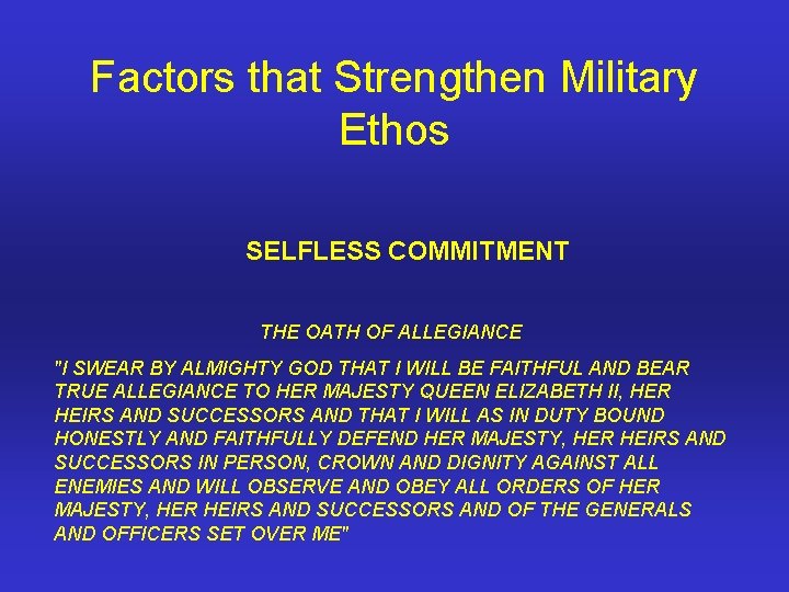 Factors that Strengthen Military Ethos SELFLESS COMMITMENT THE OATH OF ALLEGIANCE "I SWEAR BY