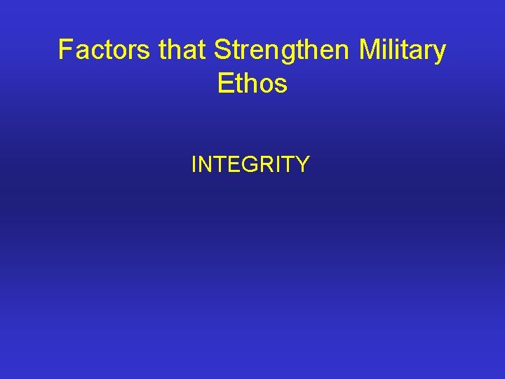 Factors that Strengthen Military Ethos INTEGRITY 