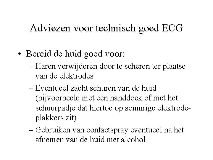 Adviezen voor technisch goed ECG • Bereid de huid goed voor: – Haren verwijderen