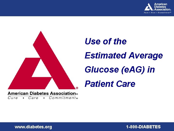 Use of the Estimated Average Glucose (e. AG) in Patient Care www. diabetes. org