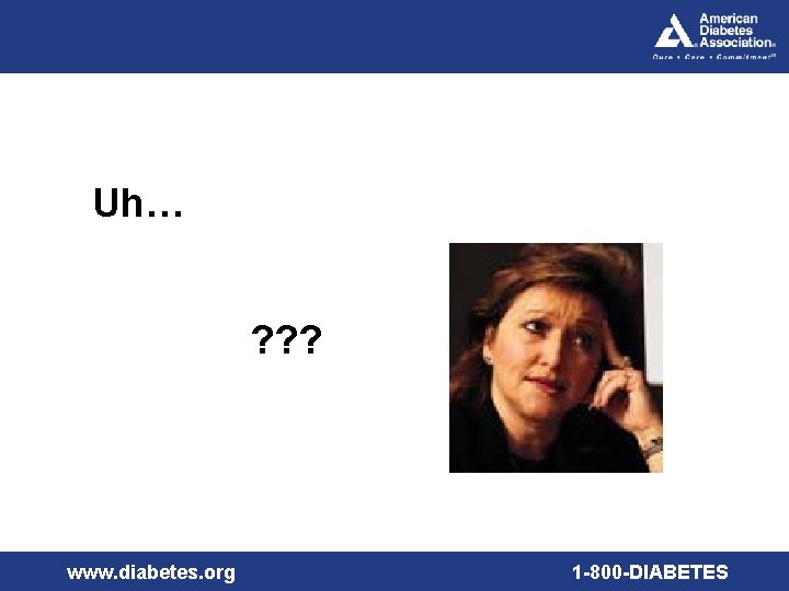 Uh… ? ? ? www. diabetes. org 1 -800 -DIABETES 