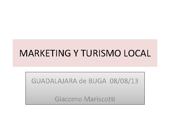 MARKETING Y TURISMO LOCAL GUADALAJARA de BUGA 08/08/13 Giacomo Mariscotti 