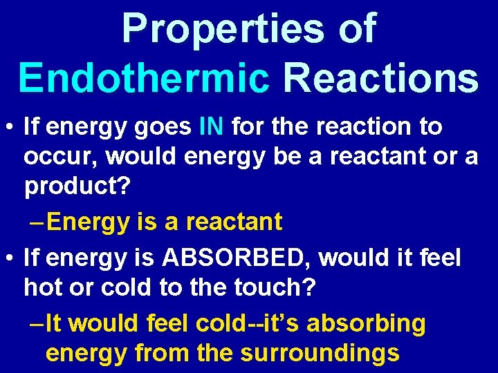 Properties of Endothermic Reactions • If energy goes IN for the reaction to occur,