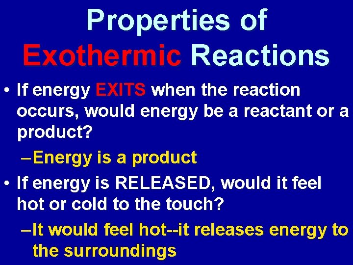 Properties of Exothermic Reactions • If energy EXITS when the reaction occurs, would energy