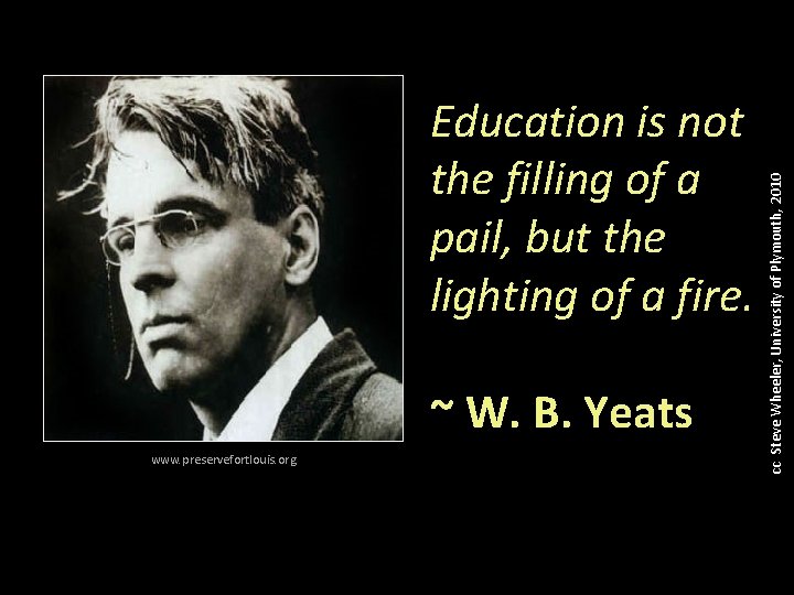 ~ W. B. Yeats www. preservefortlouis. org cc Steve Wheeler, University of Plymouth, 2010