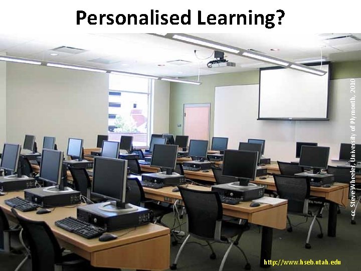 cc Steve Wheeler, University of Plymouth, 2010 Personalised Learning? http: //www. hseb. utah. edu