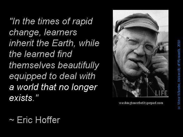 ~ Eric Hoffer washingtonrebel. typepad. com cc Steve Wheeler, University of Plymouth, 2010 "In