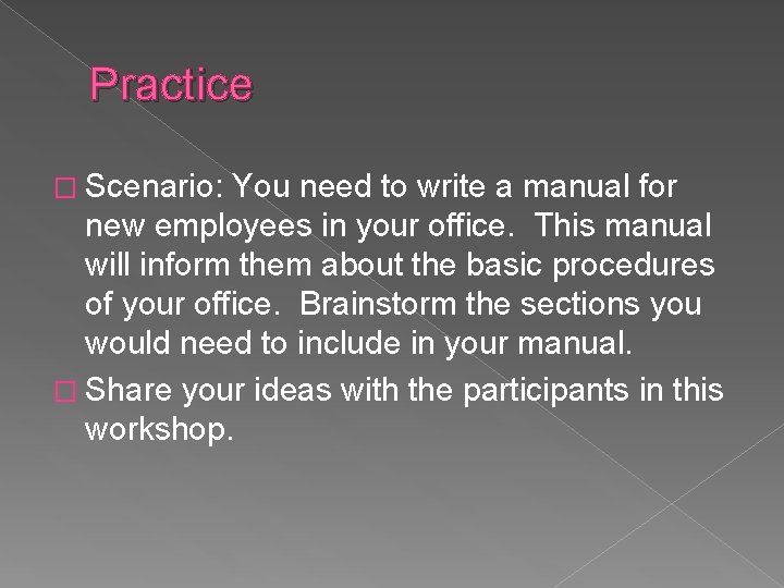 Practice � Scenario: You need to write a manual for new employees in your