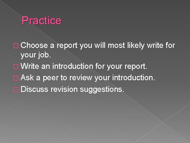 Practice � Choose a report you will most likely write for your job. �