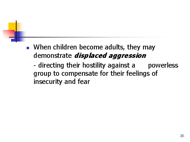 n When children become adults, they may demonstrate displaced aggression - directing their hostility