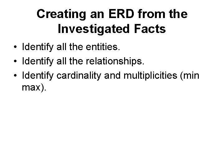 Creating an ERD from the Investigated Facts • Identify all the entities. • Identify