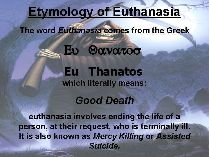 Etymology of Euthanasia The word Euthanasia comes from the Greek Eu Qanatos Eu Thanatos