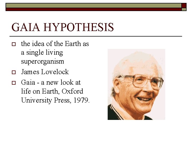 GAIA HYPOTHESIS o o o the idea of the Earth as a single living