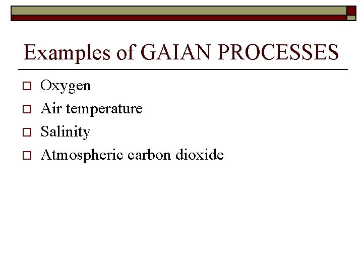 Examples of GAIAN PROCESSES o o Oxygen Air temperature Salinity Atmospheric carbon dioxide 