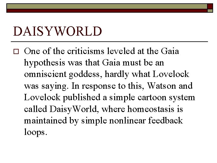 DAISYWORLD o One of the criticisms leveled at the Gaia hypothesis was that Gaia