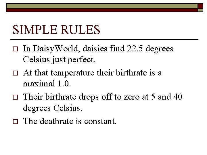 SIMPLE RULES o o In Daisy. World, daisies find 22. 5 degrees Celsius just